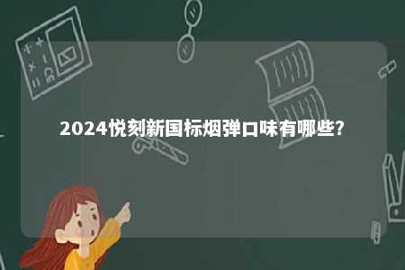 2024悦刻新国标烟弹口味有哪些？ 